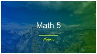 Math 5
Week 5
 
