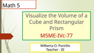 Math 5.pptxVisualize the Volume of a Cube and Rectangular Prism M5ME ...
