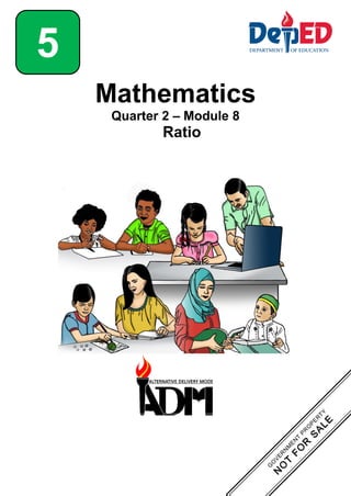Mathematics
Quarter 2 – Module 8
Ratio
5
 
