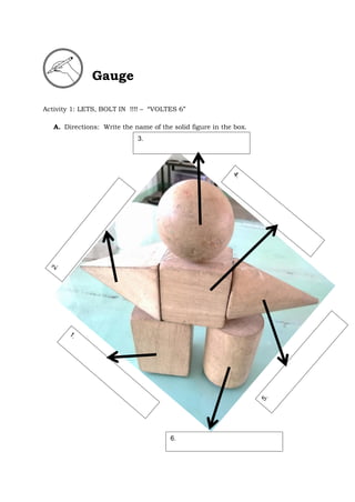Activity 1: LETS, BOLT IN !!!! – “VOLTES 6”
A. Directions: Write the name of the solid figure in the box.
3.
6.
Gauge
 