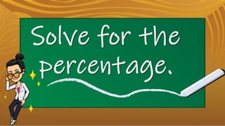 Solve for
the
percentage.
 