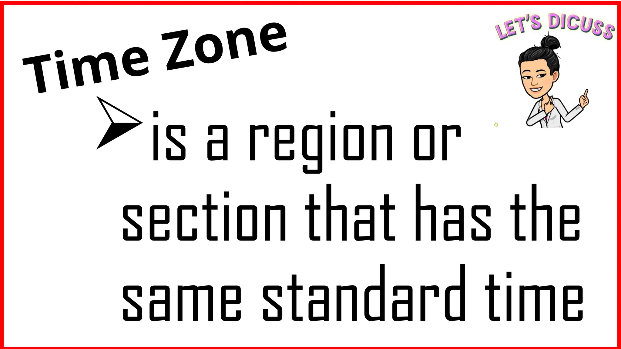 is a region or
section that has the
same standard time
Time Zone
 