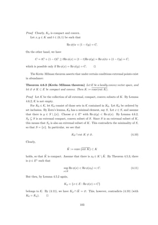 Exercise 2.10 Prove the Banach–Steinhaus theorem: Let E and F be Banach spaces, let T ∈
B(E, F), and let (Tn)∞
n=1 be a sequence in B(E, F). Then the following are equivalent:
(a) Tx = limn→∞ Tnx for each x ∈ E;
(b) supn∈N kTnk  ∞ and Tx = limn→∞ Tnx for all x in some dense subspace of E.
Exercise 2.11 A family (xα)α of elements in a normed space E is called weakly bounded if
sup
α
|φ(xα)|  ∞
for all φ ∈ E∗
. Show that a family (xα)α in a normed space is bounded if and only if it is weakly
bounded.
Exercise 2.12 Let E, F, and G be Banach spaces, and let T : E × F → G be a bilinear map
which is continuous in each variable. Show that there is C ≥ 0 such that
kT(x, y)k ≤ Ckxkkyk (x ∈ E, y ∈ F).
2.5 The open mapping theorem
Definition 2.5.1 Let E and F be normed spaces. A linear map T : E → F is called open
if TU is open in F for every open subset U of E.
Theorem 2.5.2 (open mapping theorem) Let E and F be Banach spaces, and let
T ∈ B(E, F) be surjective. Then T is open.
Proof We claim that, for each r  0, the zero vector 0 is an interior point of TBr(0).
Since T is surjective, we have
F =
∞
[
n=1
TBnr
2
(0).
By Corollary 2.3.2, there is N ∈ N such that
TBNr
2
(0) = N TBr
2
(0)
has an interior point, say x0. Hence, there is   0 such that B(x0) ⊂ TBr
2
(0). For any
x ∈ B(0), we then have
x = x + x0 − x0 ∈ TBr
2
(0) + TBr
2
(0) ⊂ TBr(0).
This proves the first claim.
Secondly, we claim that TBr
2
(0) ⊂ TBr(0) for all r  0.
Fix y1 ∈ TBr
2
(0). Since 0 is an interior point of TBr
4
(0), it follows that
(y1 − TBr
4
(0)) ∩ TBr
2
(0) 6= ∅.
47
 