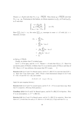 (i) B(E, F) equipped with the operator norm is a normed space.
(ii) For T ∈ B(E, F), kTk is the smallest number C ≥ 0 such that
kTxk ≤ Ckxk (x ∈ E). (1.6)
(iii) If G is another normed space, then for T ∈ B(E, F) and S ∈ B(F, G), we have
ST ∈ B(E, G) such that
kSTk ≤ kSkkTk.
Proof (i): It is straightforward to see that B(E, F) is a linear space. We have to check
the norm axioms:
(a) Let T ∈ B(E, F) be such that kTk = 0. Let x ∈ E  {0}. Then we have
1
kxk
kTxk =




T

x
kxk




 ≤ kTk = 0,
so that Tx = 0. Since x was arbitrary, this means T = 0.
(b) It is routine to see that
kλTk = |λ|kTk (λ ∈ F, T ∈ B(E, F)).
(c) Let x ∈ E be with kxk ≤ 1. Then we have
kSx + Txk ≤ kSxk + kTxk ≤ kSk + kTk (S, T ∈ B(E, F))
and thus
kS + Tk ≤ kSk + kTk (S, T ∈ B(E, F)).
(ii): Let x ∈ E  {0}. Since
1
kxk
kTxk =




T

x
kxk




 ≤ kTk,
it follows that kTxk ≤ kTkkxk. Let C ≥ 0 be any other number such that (1.6) holds.
Then
sup{kTxk : x ∈ E, kxk ≤ 1} ≤ C.
(iii): Let x ∈ E. Then we have
kSTxk ≤ kSkkTxk ≤ kSkkTkkxk.
From (ii), it follows that kSTk ≤ kSkkTk. u
t
20
 