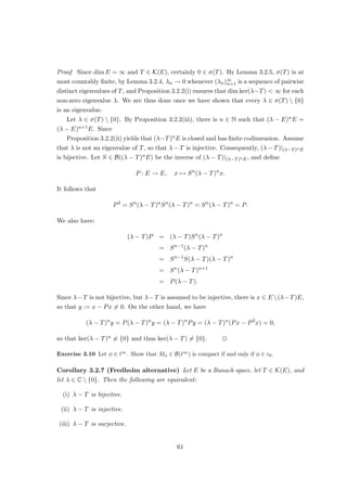 2.2.2 Transpose operators
Definition 2.2.2 Let E and F be normed spaces, and let T ∈ B(E, F). The transpose
T∗ : F∗ → E∗ of T is defined through
(T∗
φ)(x) := φ(Tx) (x ∈ E, φ ∈ F∗
)
Exercise 2.6 Let E, F and G be normed spaces, let S, T ∈ B(E, F), R ∈ B(F, G), and λ, µ ∈ F.
Show that:
(i) (λT + µS)∗
= λS∗
+ µT∗
;
(ii) (RT)∗
= T∗
R∗
.
Theorem 2.2.3 Let E and F be normed spaces, and let T ∈ B(E, F). Then T∗ ∈
B(F∗, E∗) with kT∗k = kTk.
Proof For x ∈ E and φ ∈ F∗, we have
|(T∗
φ)(x)| = |φ(Tx)| ≤ kφkkTkkxk,
therefore
kT∗
φk ≤ kTkkφk,
and eventually kT∗k ≤ kTk
Consider T∗∗ : E∗∗ → F∗∗. We have kT∗∗k ≤ kT∗k. On the other hand, we have for
x ∈ E and φ ∈ F∗:
(T∗∗
Jx)(φ) = (Jx)(T∗
φ) = (T∗
φ)(x) = φ(Tx) = (JTx)(φ).
Hence, T∗∗ extends T, so that, in particular, kT∗∗k ≥ kTk. u
t
The following theorem has nothing to do with the Hahn–Banach theorem, but we will
need it later and it fits into the discussion of transpose operators.
Theorem 2.2.4 (Schauder’s theorem) Let E and F be normed spaces, and let T ∈
K(E, F). Then T∗ ∈ K(F∗, E∗).
Proof Let (φn)∞
n=1 be a sequence in F∗ bounded by C ≥ 0. Let
K := T({x ∈ E : kxk ≤ 1}).
Then K is a compact metric space. For y, z ∈ K and n ∈ N, we have
|φn(y) − φn(z)| ≤ ky − zk.
33
 