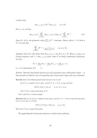 Since (Tnx)∞
n=1 is convergent and thus bounded for each x ∈ E, Theorem 2.4.1
implies that C := supn∈N kTnk  ∞. Let x ∈ E. Then there is N ∈ N such that
kTN x − Txk ≤ kxk. This yields
kTxk ≤ kTN xk + kTN x − Txk ≤ Ckxk + kxk = (C + 1)kxk.
2. For each continuous function f : [−π, π] → R, its Fourier series is
a0
2
+
∞
X
k=1
(ak cos(kx) + bk sin(kx)), (2.7)
where
ak =
1
π
Z π
−π
f(x) cos(kx) dx (k ∈ N0)
and
bk =
1
π
Z π
−π
f(x) sin(kx) dx (k ∈ N).
We will show that there are f ∈ C([−π, π]) for which (2.7) does not converge in
every point x ∈ [−π, π].
For n ∈ N, let
Dn(x) :=
sin n + 1
2

x

2 sin x
2
(x ∈ [−π, π]),
and define
sn : C([−π, π]) → R, f 7→
1
π
Z π
−π
f(x)Dn(x) dx.
It can be shown that, for any f ∈ C([−π, π]) with Fourier series (2.7), we have
sn(f) =
a0
2
+
n
X
k=1
ak,
i.e. sn(f) is the n-th partial sum of (2.7) at x = 0. It is easy to see that (sn)∞
n=1 is
a sequence in C([−π, π], R)∗ such that
ksnk ≤
1
π
Z π
−π
|Dn(x)| dx (n ∈ N).
Let   0, and let x1, . . . , xm ∈ [−π, π] be the zeros of Dn in [−π, π]. Choose δ  0
such that
2δmkDnk∞
π
≤

2
.
45
 
