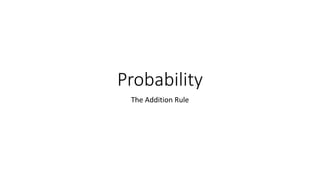 Probability
The Addition Rule
 