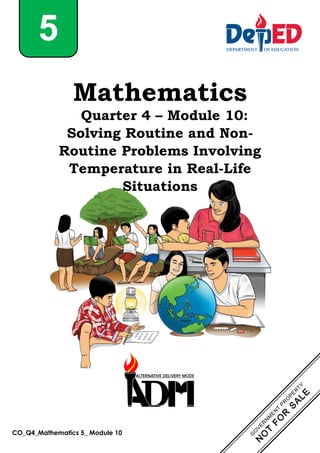 CO_Q4_Mathematics 5_ Module 10
Mathematics
Quarter 4 – Module 10:
Solving Routine and Non-
Routine Problems Involving
Temperature in Real-Life
Situations
5
 