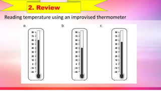 2. Review
Reading temperature using an improvised thermometer
 