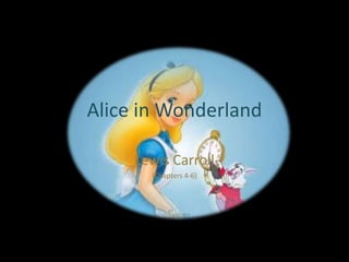 Alice in Wonderland Lewis Carroll  (Chapters 4-6) 