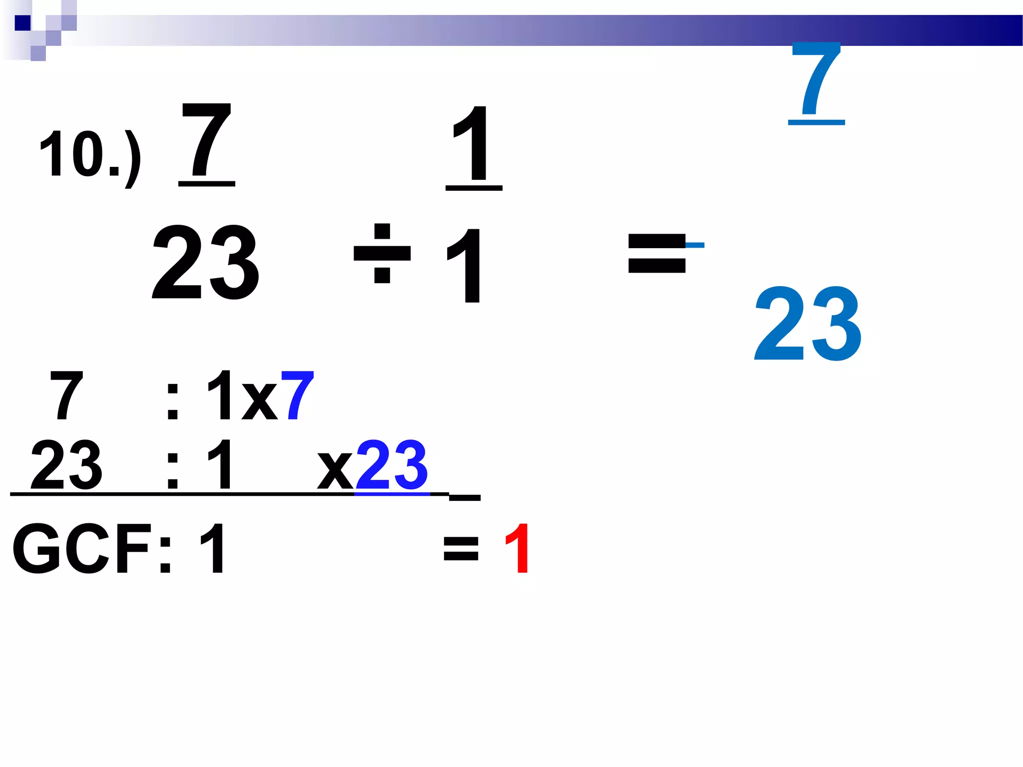 9.)846____
648 ÷
18
18
47
36=
648 :2x2x2x3x3 x3x3
846 :2 x3x3x47
GCF:2 x3x3 = 18
÷
 