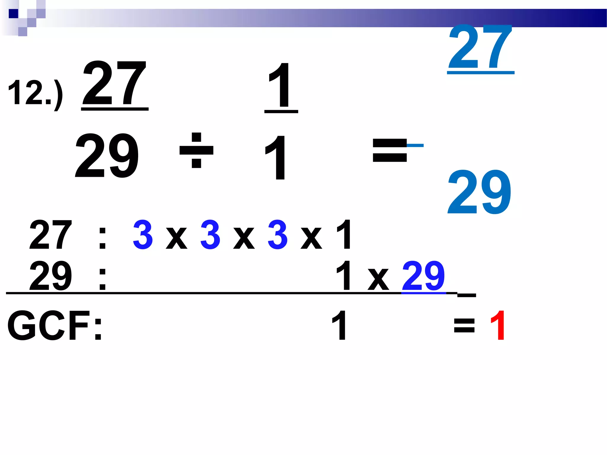 11.) 19
17
38
34
76
68= =
x2 x2
x2 x2
 
