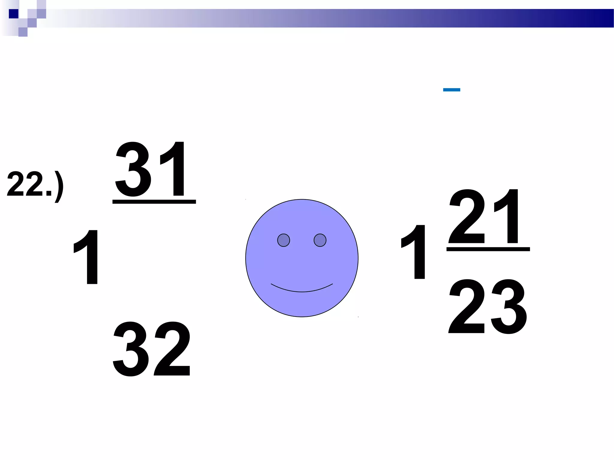 21.) 56
112
53
106
59365936 59365936==
==
 