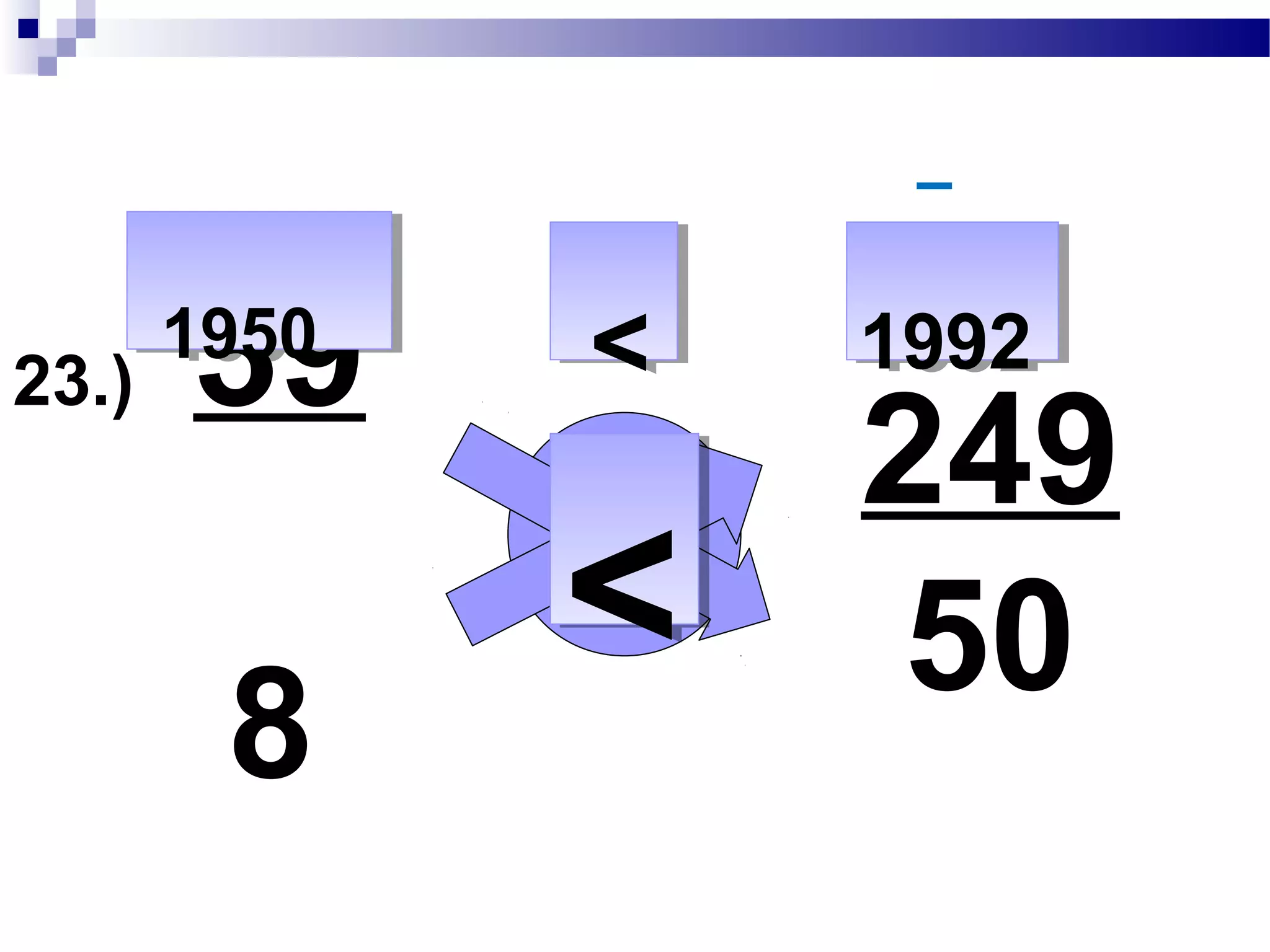 23.) 49
50
4 =
200 + 49 = 249
249
50
 