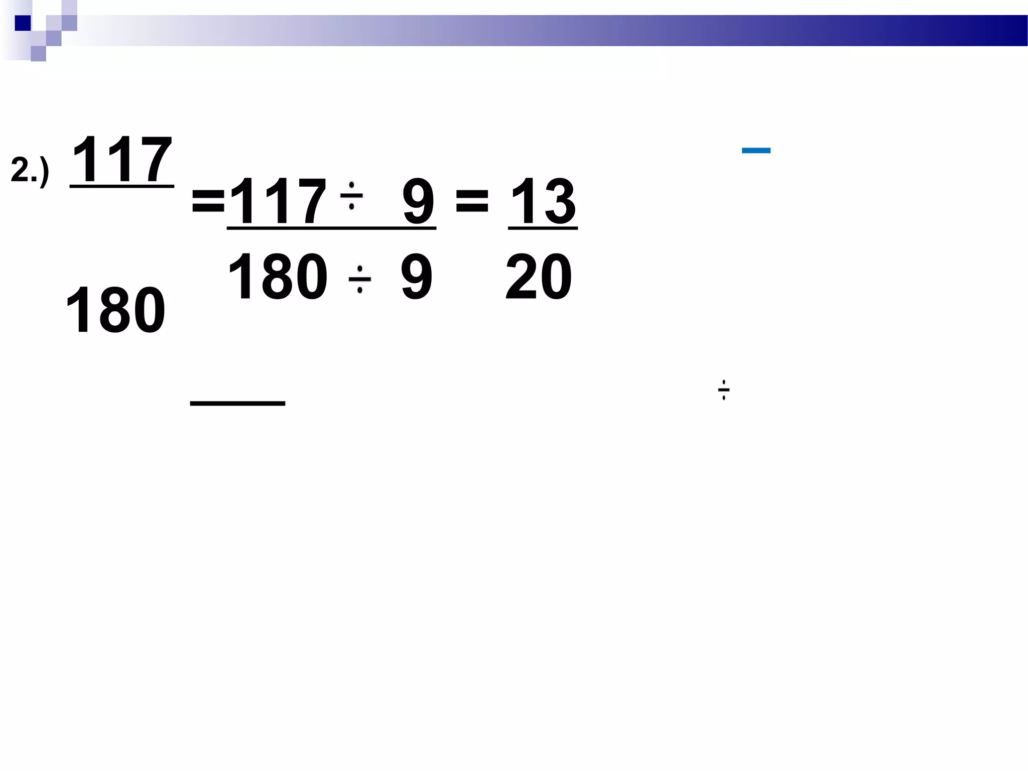 1.) 154
189
= 154 7 = 22
189 7 27
189 : 7x x3x3x3
154 :2x7x11
GCF: 7 = 7
 