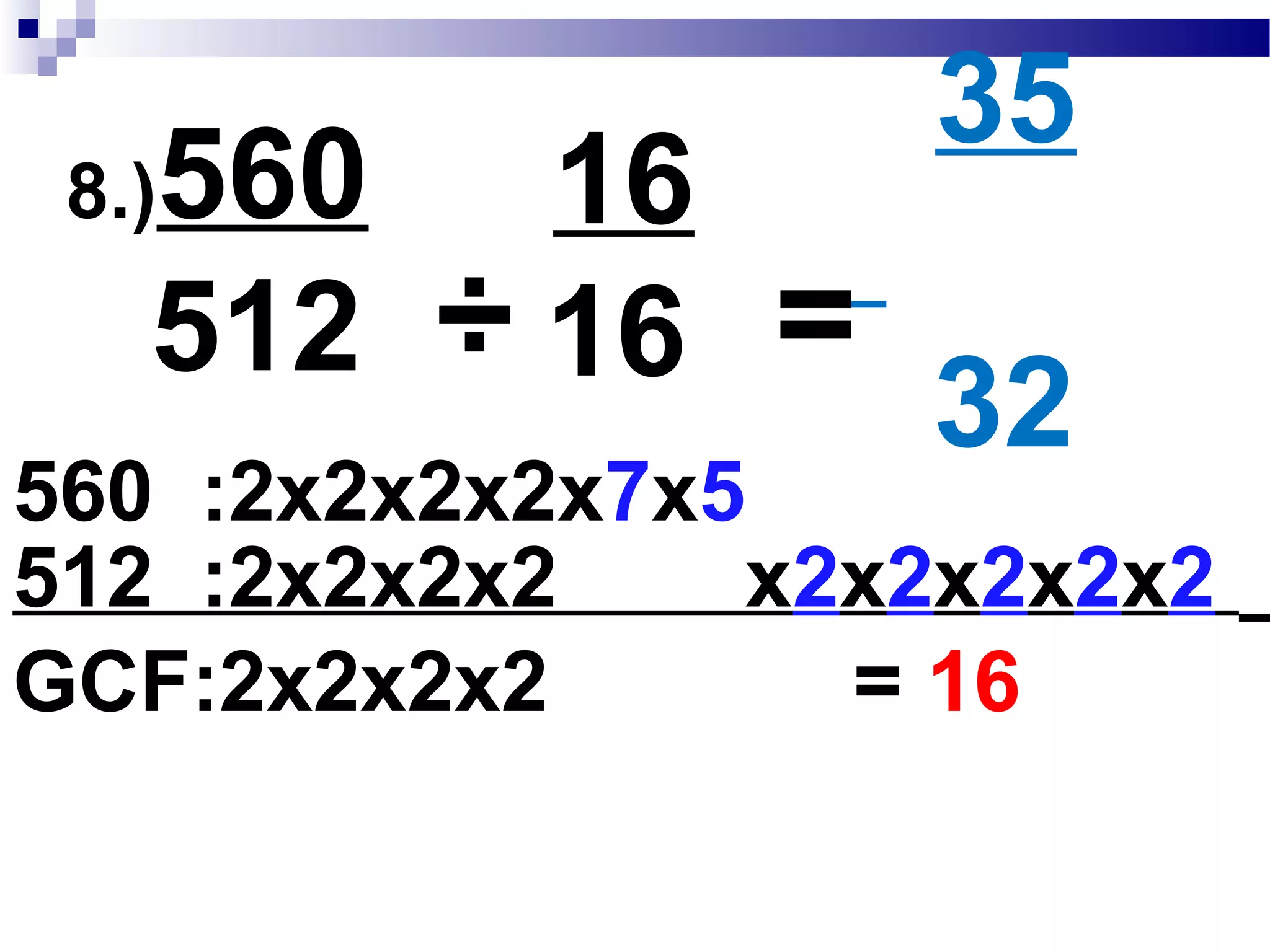 7.) 104___
221
÷ 13
13
8
17
=
221: x 13 x 17
104: 2 x 2 x 2 x 13
GCF: 13 = 13
÷
 