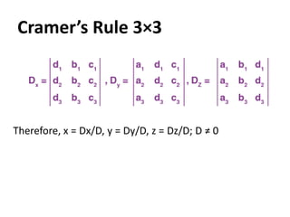 Cramer’s Rule 3×3
Therefore, x = Dx/D, y = Dy/D, z = Dz/D; D ≠ 0
 