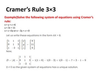 Cramer’s Rule 3×3
Example)Solve the following system of equations using Cramer’s
rule:
x + y + z =6
y + 3z = 11
x + z =2y or x – 2y + z = 0
 