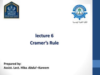 lecture 6
Cramer’s Rule
Prepared by:
Assist. Lect. Hiba Abdul –Kareem
 