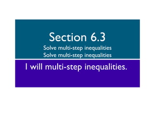 Section 6.3 Solve multi-step inequalities Solve multi-step inequalities ,[object Object]