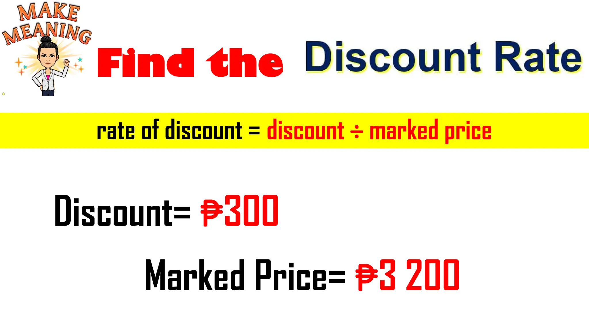 Find the
Marked Price= ₱3 200
Discount= ₱300
rate of discount = discount ÷ marked price
 