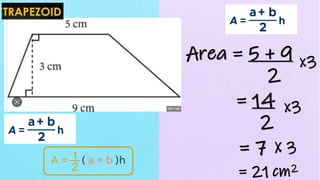 Area = 5 + 9
2
x3
= 14
2
= 7
x3
X 3
= 21 cm2
 
