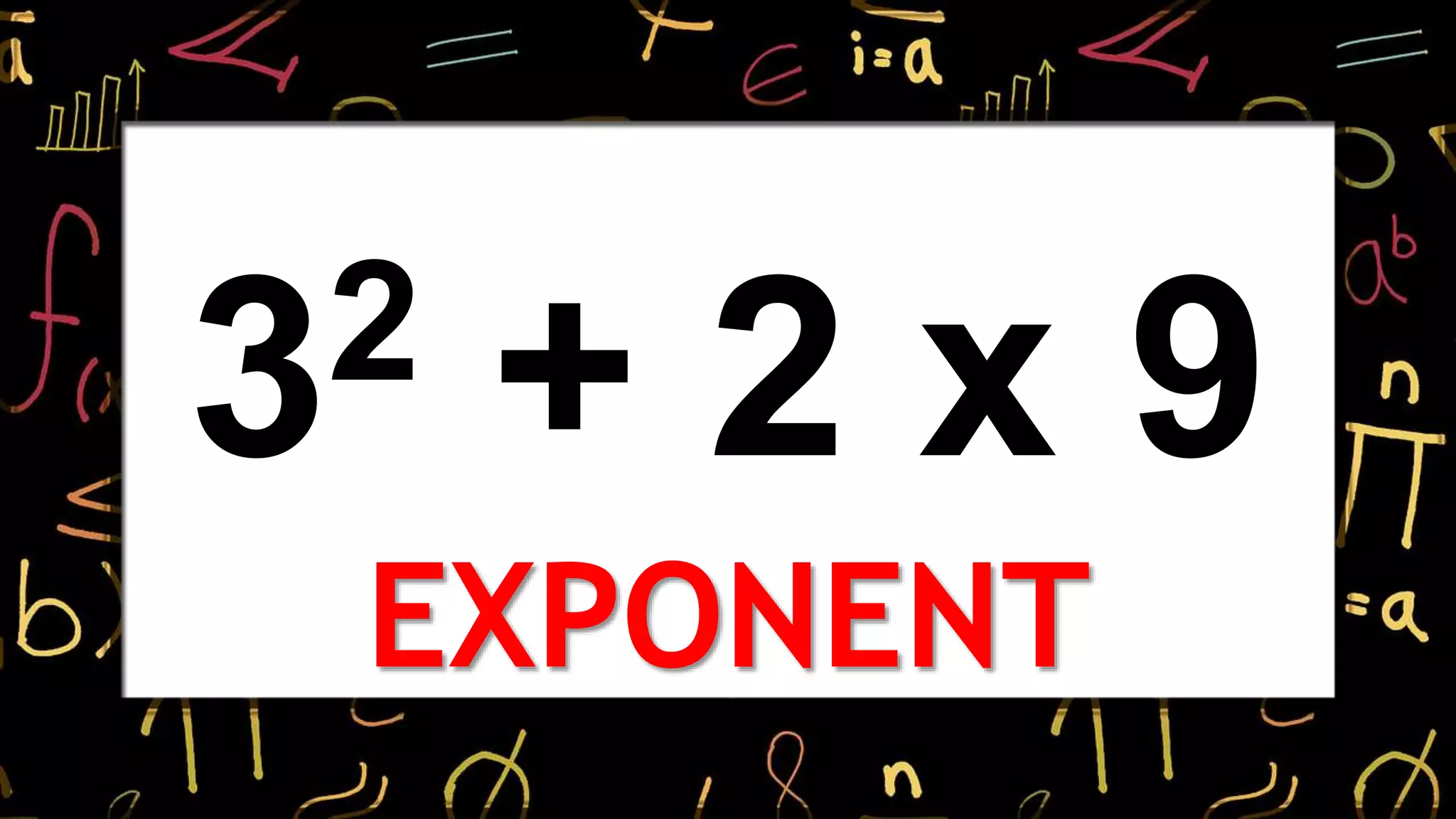32 + 2 x 9
EXPONENT
 