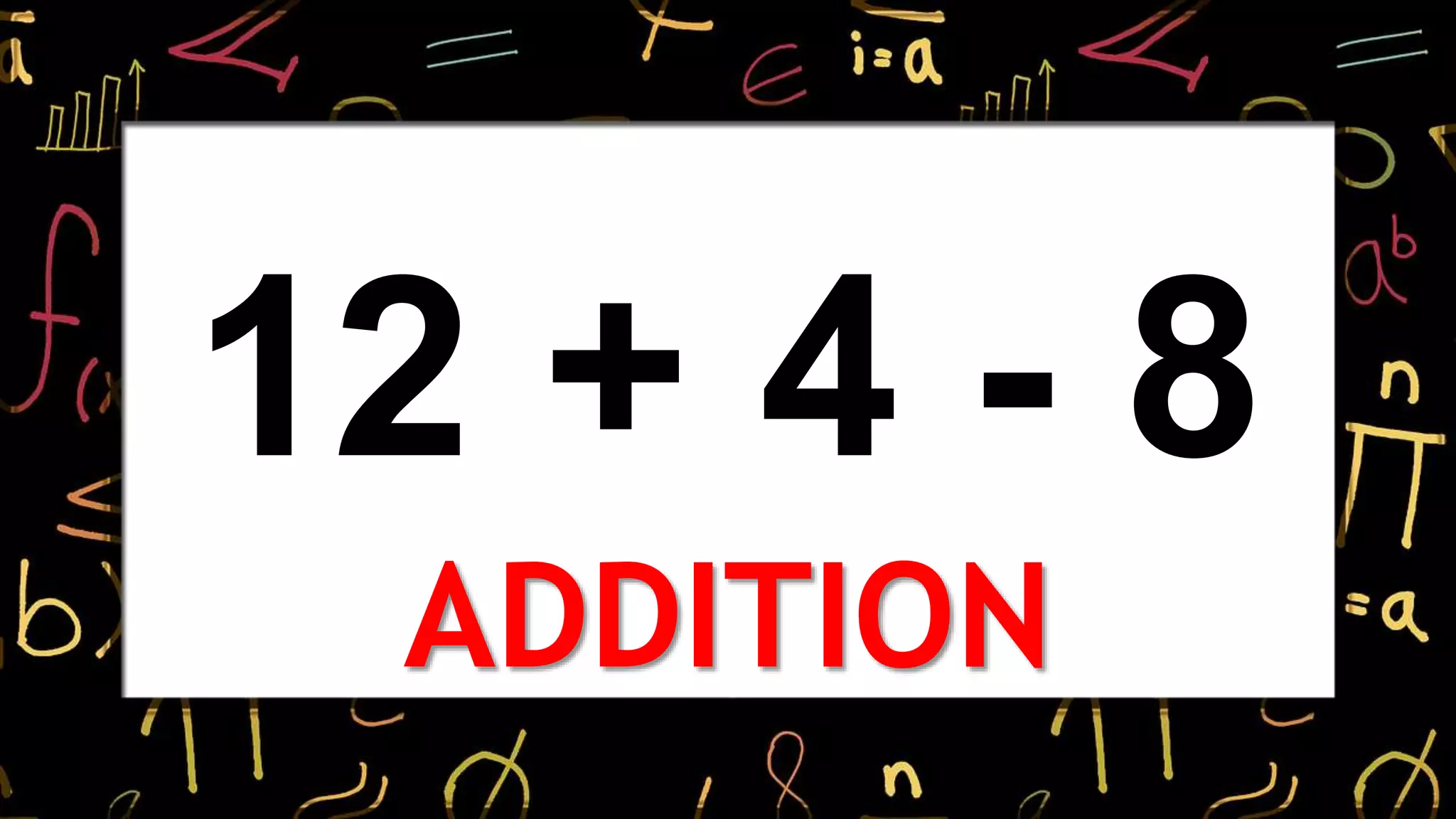 12 + 4 - 8
ADDITION
 