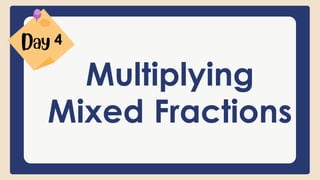 Multiplying
Mixed Fractions
4
 