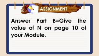 Answer Part B=Give the
value of N on page 10 of
your Module.
ASSIGNMENT
 