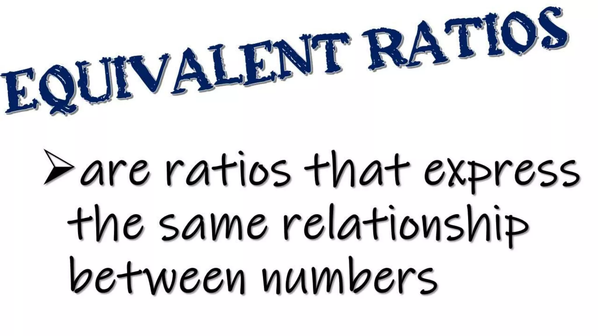 are ratios that express
the same relationship
between numbers
 