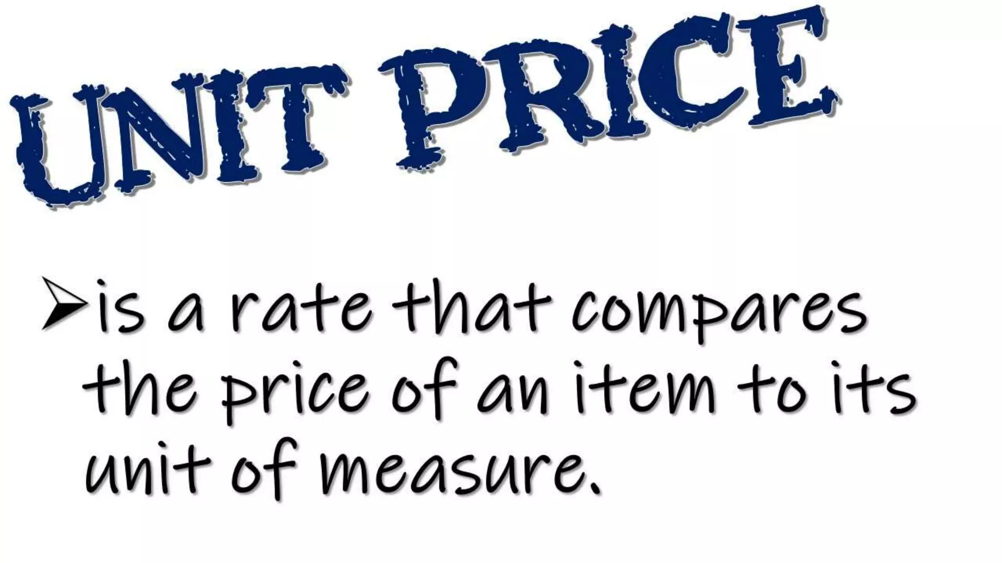 is a rate that compares
the price of an item to its
unit of measure.
 