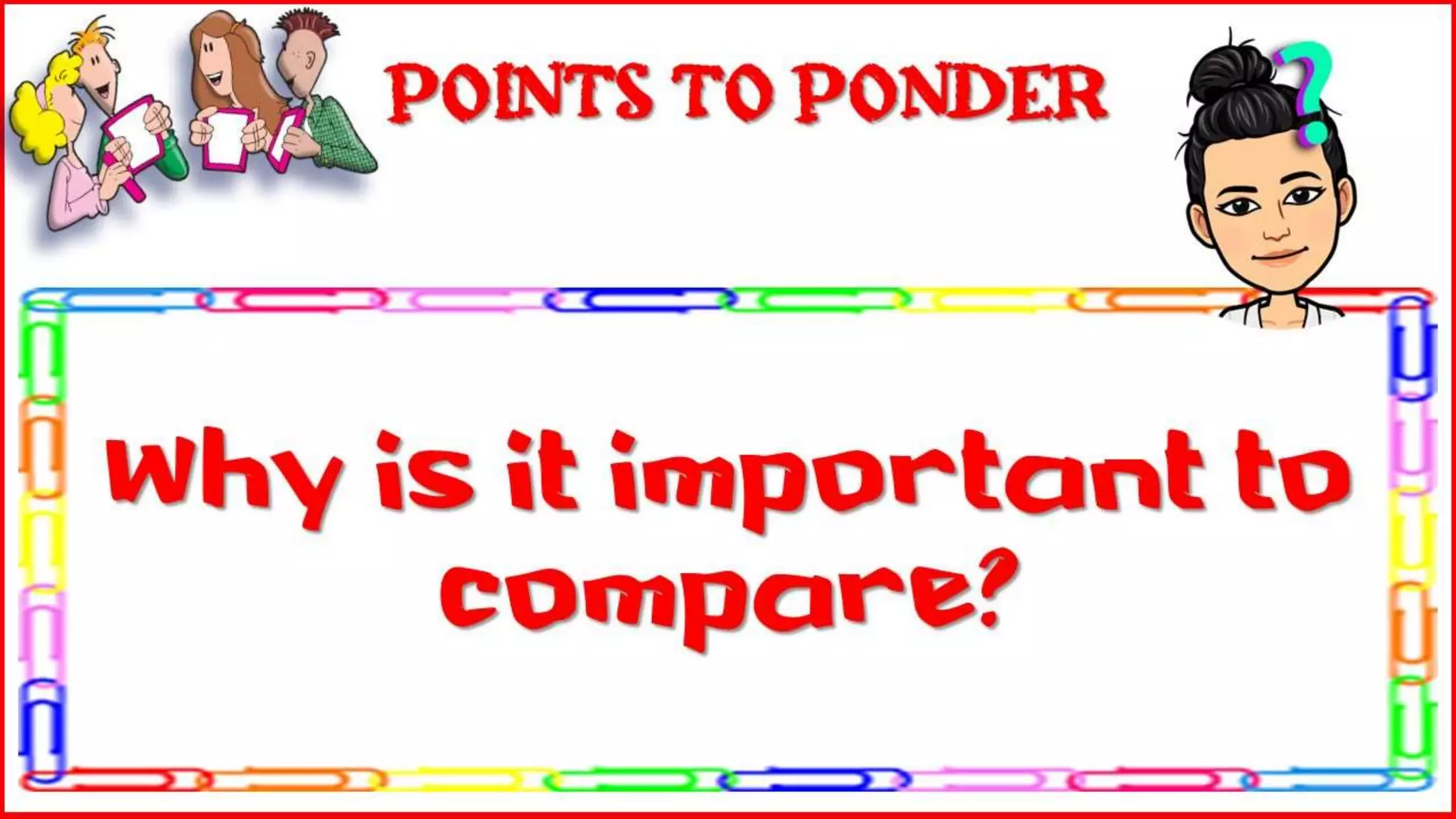 Why is it important to
compare?
Points to Ponder
 