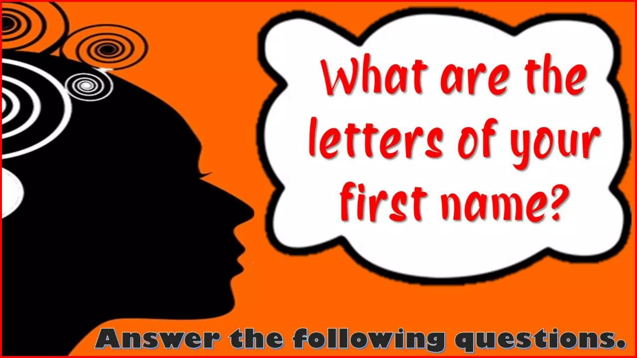 What are the
letters of your
first name?
 