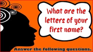 What are the
letters of your
first name?
 