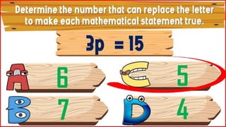 Determine the number that can
replace the letter to make each
mathematical statement true.
3p = 15
6
7
5
4
 