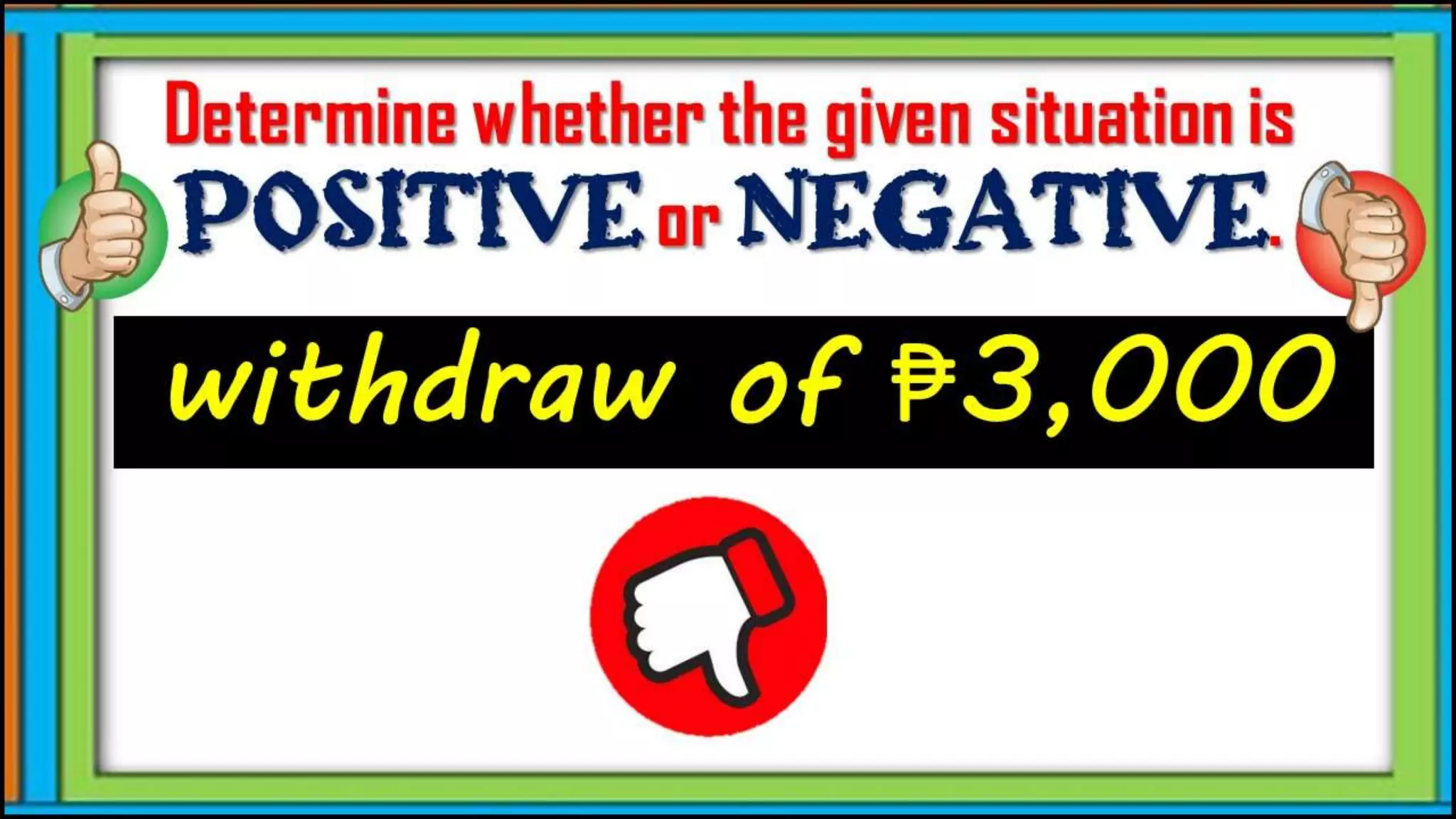 withdraw of ₱3,000
Determine whether the given
situation is positive or
negative.
 