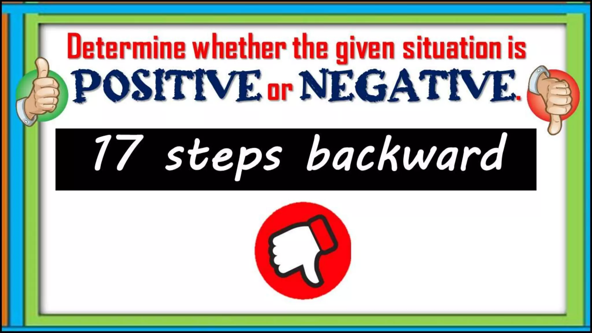17 steps backward
Determine whether the given
situation is positive or
negative.
 