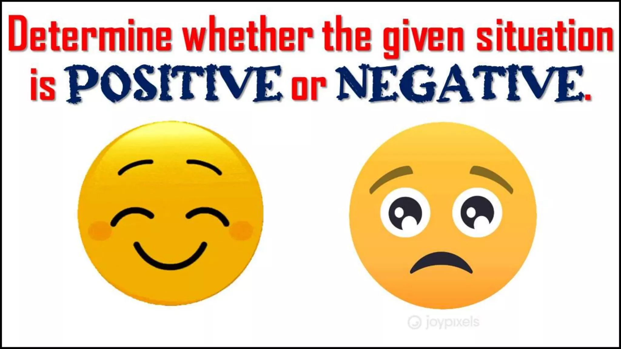 Determine whether the
given situation is positive or
negative.
 
