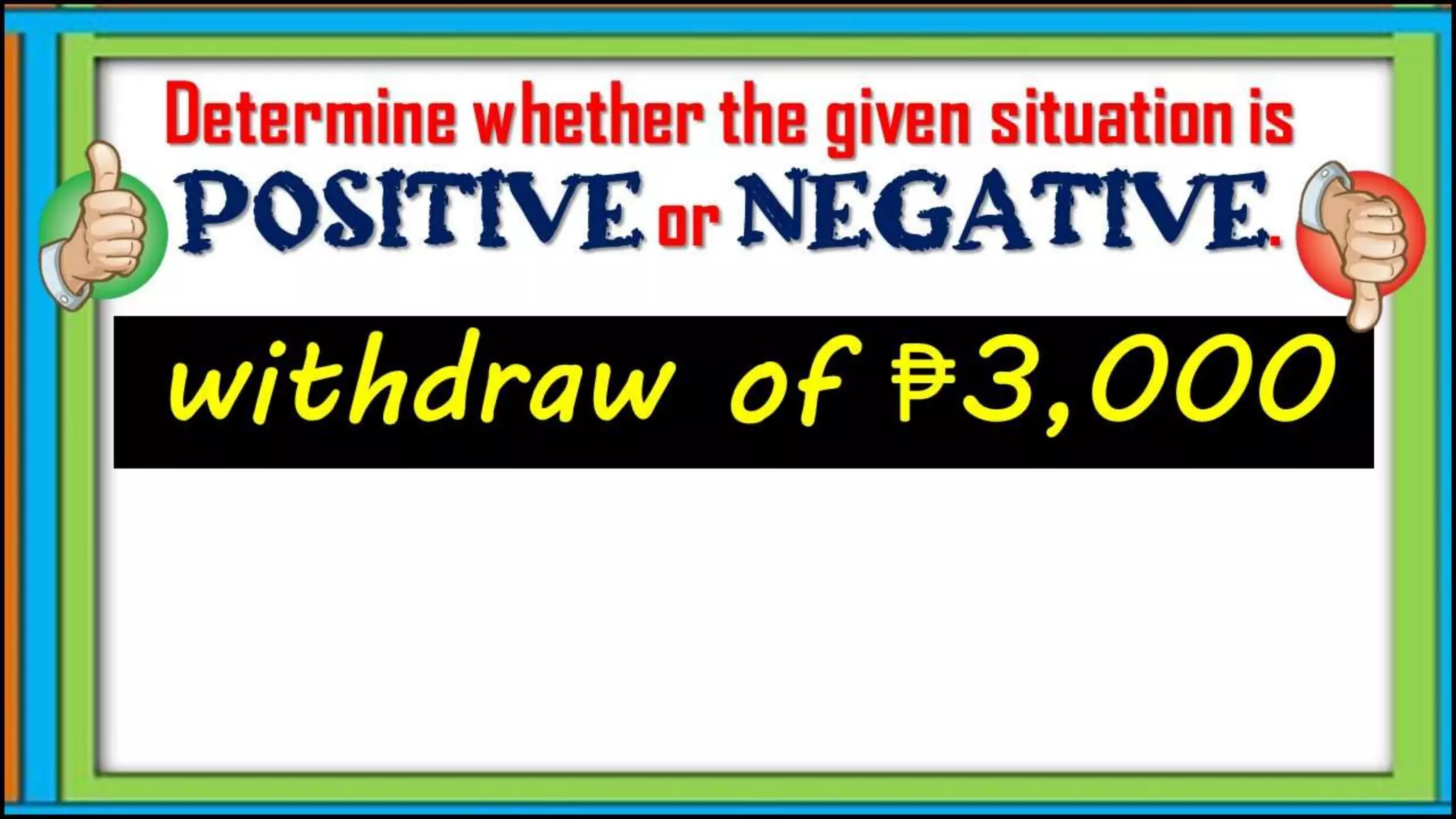 withdraw of ₱3,000
Determine whether the given
situation is positive or
negative.
 