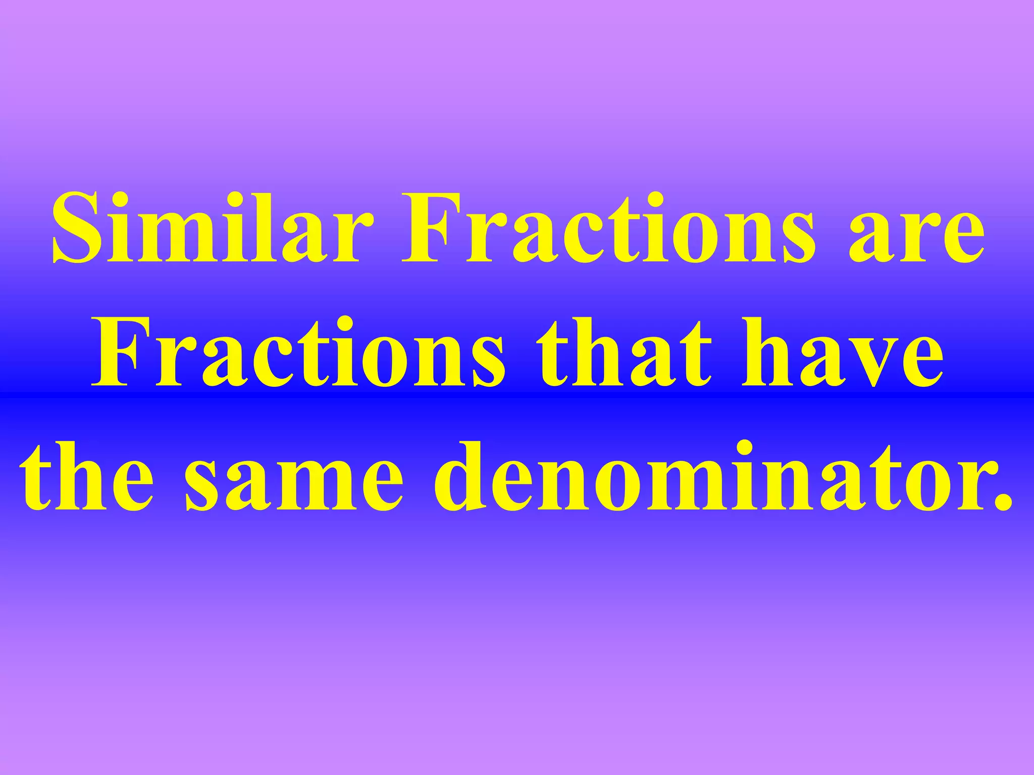 Similar Fractions are
Fractions that have
the same denominator.
 