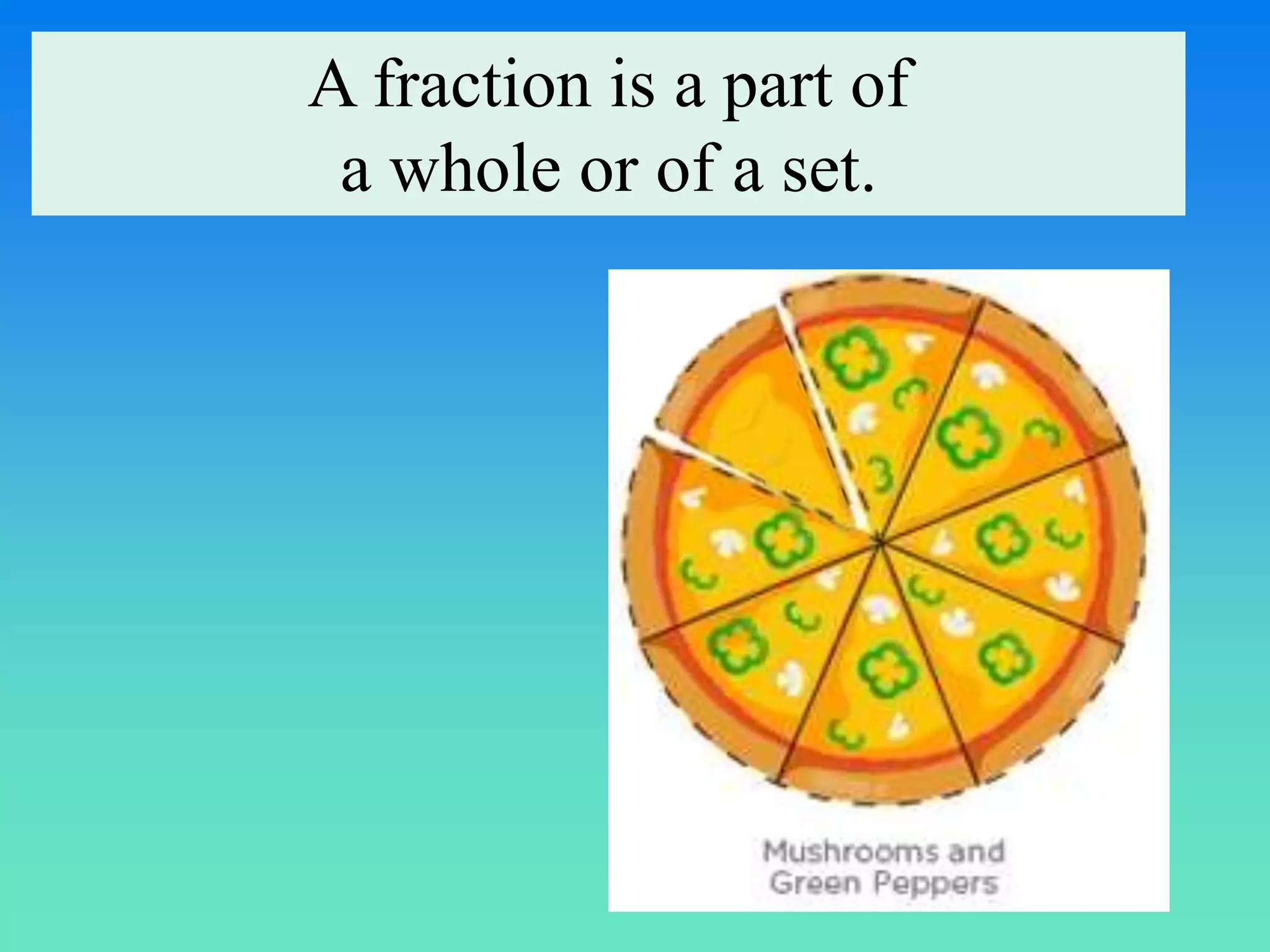 A fraction is a part of
a whole or of a set.
 