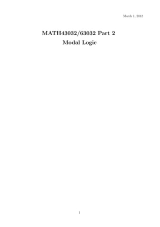 March 1, 2012




MATH43032/63032 Part 2
      Modal Logic




           1
 
