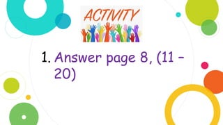 1. Answer page 8, (11 –
20)
 