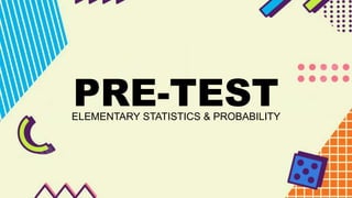 PRE-TEST
ELEMENTARY STATISTICS & PROBABILITY
 