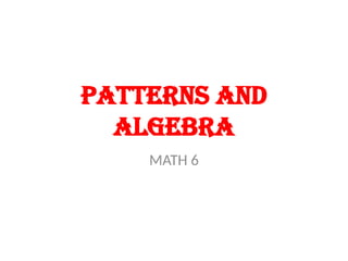 PATTERNS AND
ALGEBRA
MATH 6
 