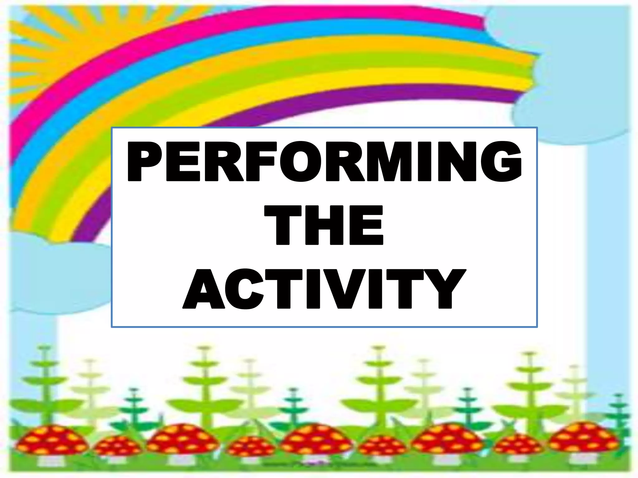 PERFORMING
THE
ACTIVITY
 