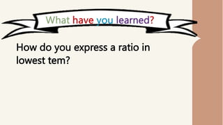 How do you express a ratio in
lowest tem?
 
