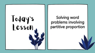 Solving word
problems involving
partitive proportion
 
