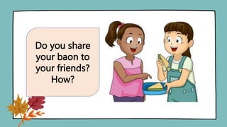 Do you share
your baon to
your friends?
How?
 